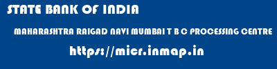STATE BANK OF INDIA  MAHARASHTRA RAIGAD NAVI MUMBAI T B C PROCESSING CENTRE  micr code